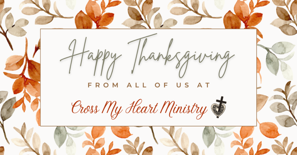 Happy Thanksgiving from all of us at Cross My Heart Ministry